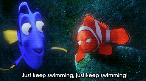 It's still difficult, but I've got to 'just keep swimming.'